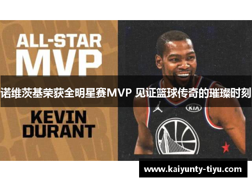 诺维茨基荣获全明星赛MVP 见证篮球传奇的璀璨时刻