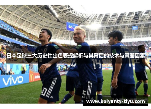 日本足球三大历史性出色表现解析与其背后的技术与策略因素