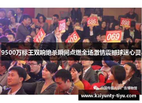 9500万标王双响绝杀瞬间点燃全场激情震撼球迷心灵