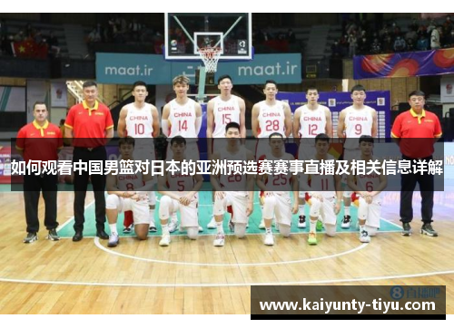 如何观看中国男篮对日本的亚洲预选赛赛事直播及相关信息详解