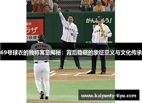 69号球衣的独特寓意揭秘：背后隐藏的象征意义与文化传承