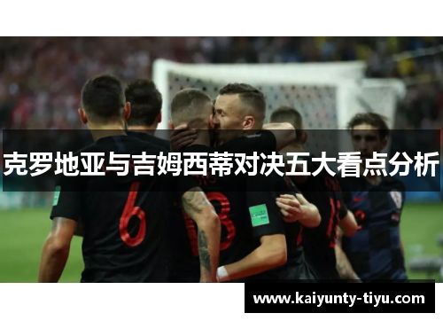 克罗地亚与吉姆西蒂对决五大看点分析