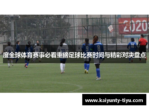 度全球体育赛事必看重磅足球比赛时间与精彩对决盘点